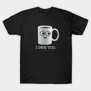 I own you - coffee T-Shirt